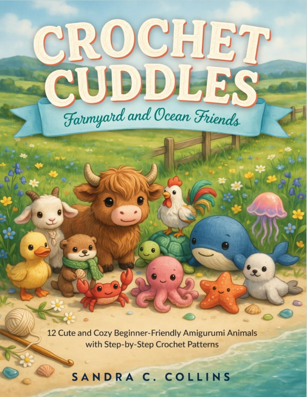 Crochet Cuddles Farmyard and Ocean Friends: 12 Cute and Cozy Beginner-Friendly Amigurumi Animals with Step-by-Step Crochet Patterns
