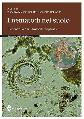 I nematodi nel suolo. Biocontrollo dei nematodi fitoparassiti. Ediz. illustrata