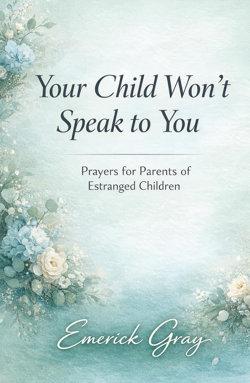 Your Child Won’t Speak to You: Prayers for Parents of Estranged Children