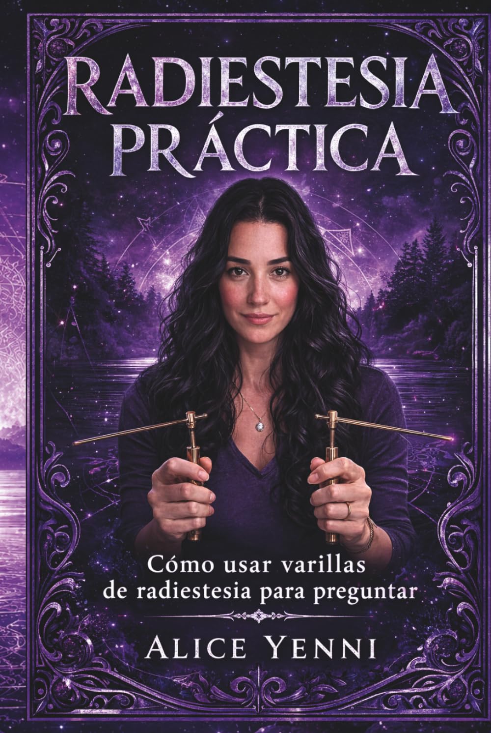 Radiestesia Práctica: Cómo Usar Varillas de Radiestesia para Obtener Respuestas Claras, Tomar Mejores Decisiones y Desarrollar tu Intuición (Guía para Principiantes)