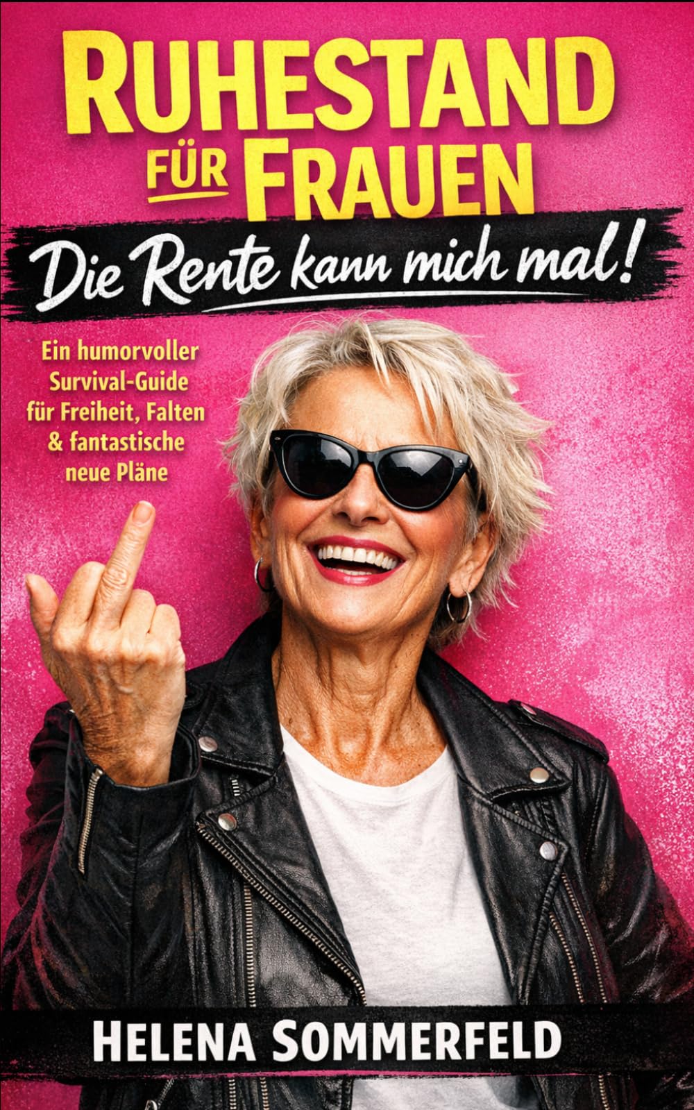 Ruhestand für Frauen: Die Rente kann mich mal! Ein humorvoller Survival-Guide für Freiheit, Falten & fantastische neue Pläne