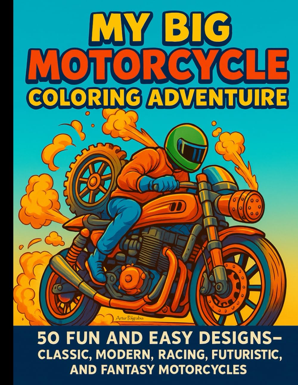 My Big Motorcycle Coloring Adventure: 50 Fun and Easy Designs – Awesome Bikes, Trikes, Sidecars, and Creative Vehicles for Boys and Girls Ages 4–8