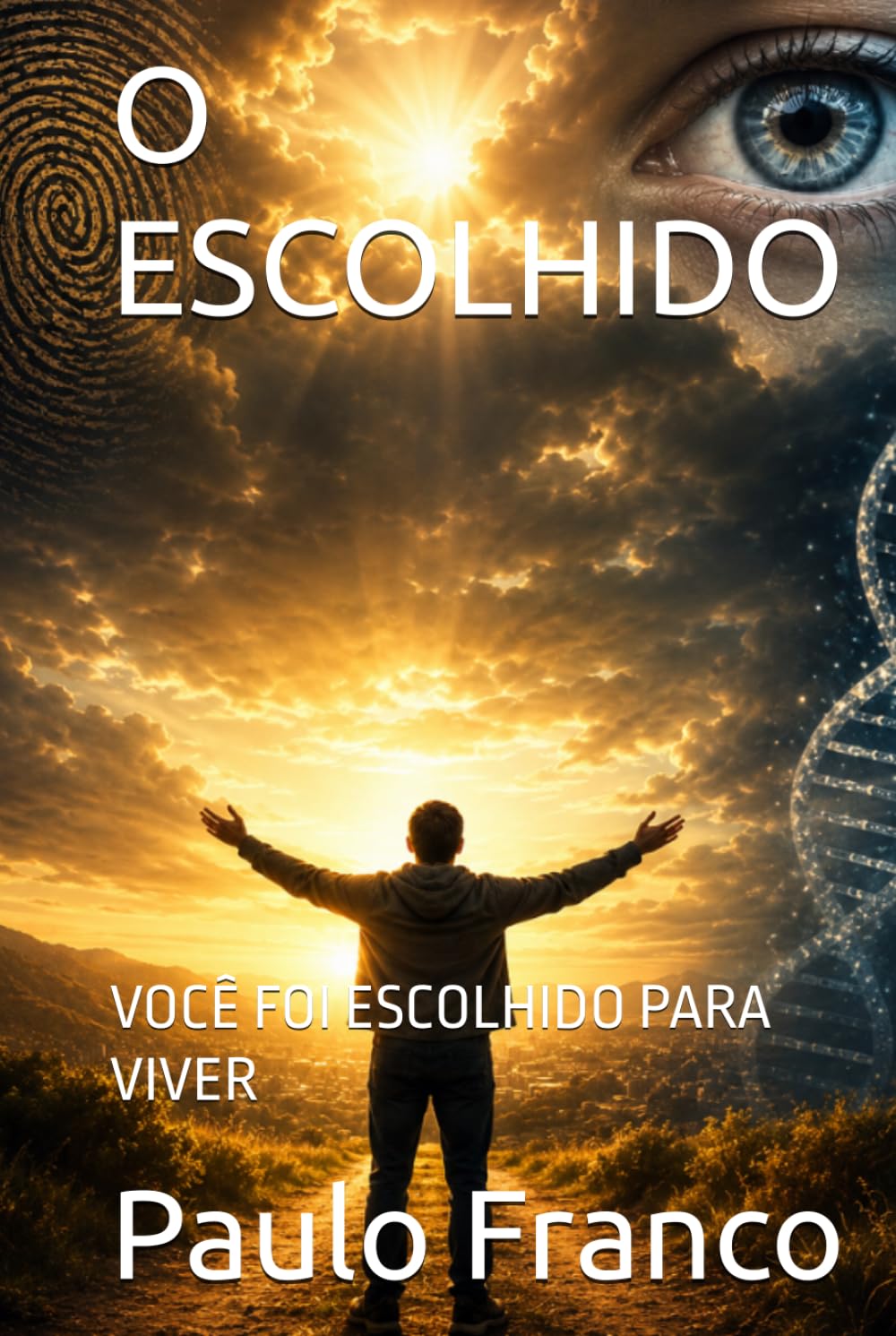 O ESCOLHIDO: VOCÊ FOI ESCOLHIDO PARA VIVER (Poesias & Autoajuda)
