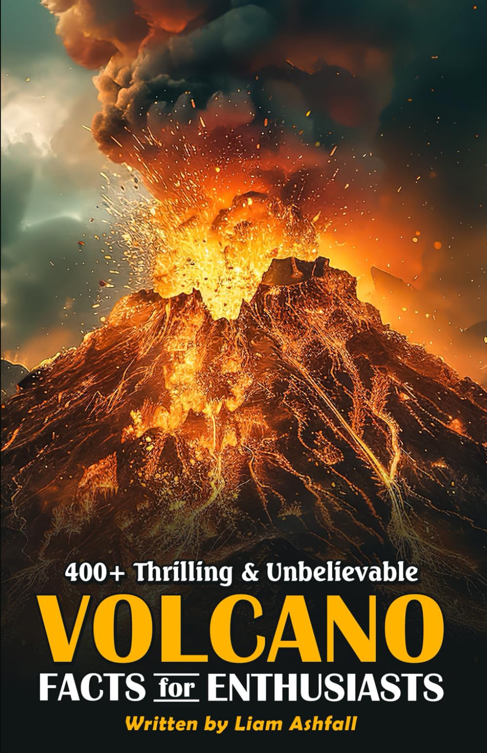 400+ Thrilling & Unbelievable Volcano Facts for Enthusiasts: Explore Epic Eruptions, Dominant Lava Flows, Hilarious Volcanic Stories & Much More! (The ... Gift for Volcano Enthusiasts & Young Readers)