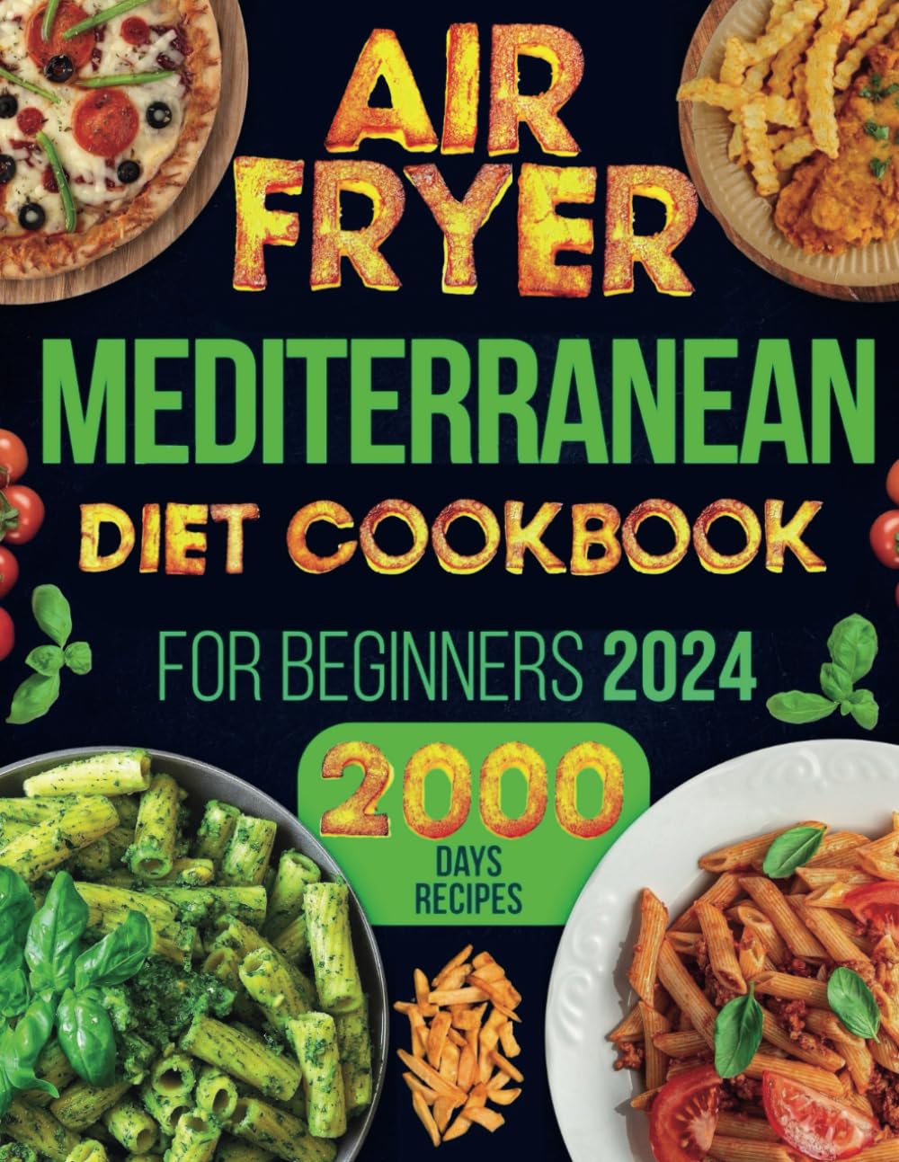 Air Fryer Mediterranean Cookbook for Beginners: 2000 Days of Simple, Healthy and Budget-Friendly Recipes for Busy Families. Ready in 30 Minutes.