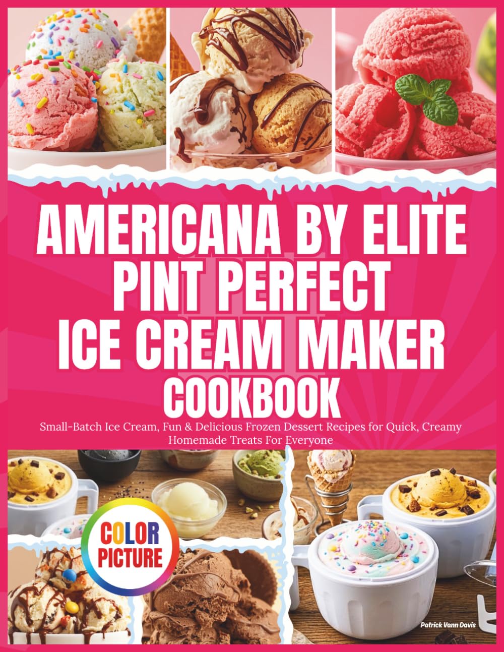 Americana by Elite Pint Perfect Ice Cream Maker Cookbook: Small-Batch Ice Cream, Fun & Delicious Frozen Dessert Recipes for Quick, Creamy Homemade Treats For Everyone