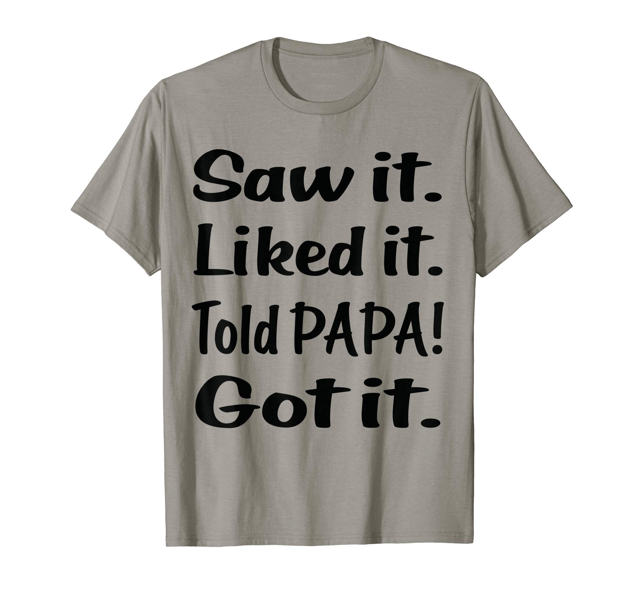 Saw it Liked it Told PAPA Got it Funny Kids T Shirt T-Shirt