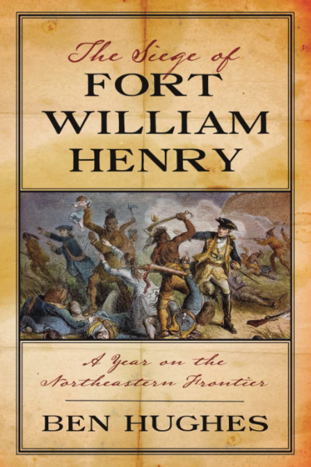 The Siege of Fort William Henry: A Year on the Northeastern Frontier