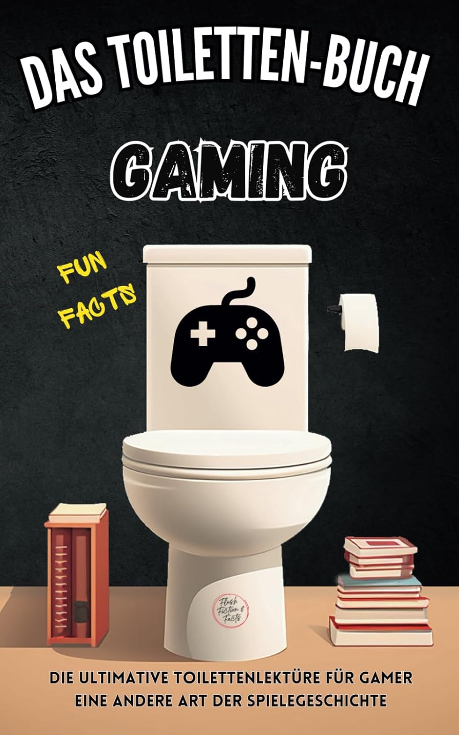 Das Toiletten-Buch: Gaming: Die ultimative Toilettenlektüre für Gamer: Eine andere Art der Spielegeschichte