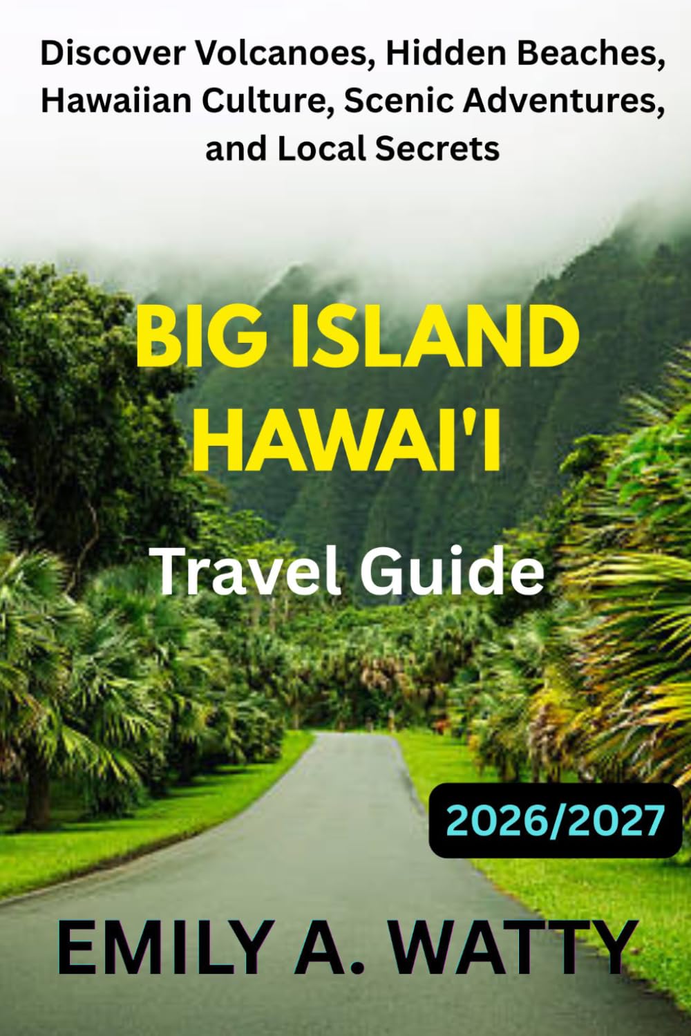 Big Island Hawai'i Travel Guide 2026 / 2027: Discover Volcanoes, Hidden Beaches, Hawaiian Culture, Scenic Adventures, and Local Secrets