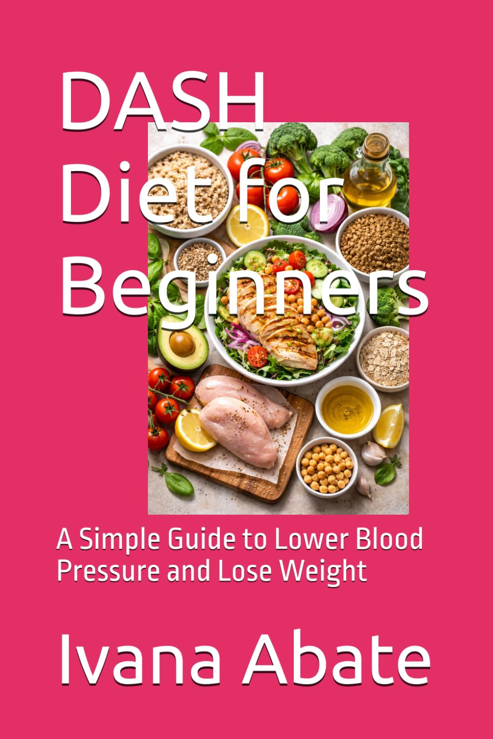 DASH Diet for Beginners: A Simple Guide to Lower Blood Pressure and Lose Weight