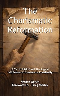 The Charismatic Reformation: A Call to Biblical and Theological Faithfulness in Charismatic Christianity