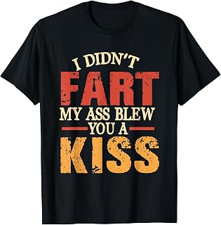 Funny I Didn't Fart My Ass Blew You A Kiss | Humor T-Shirt