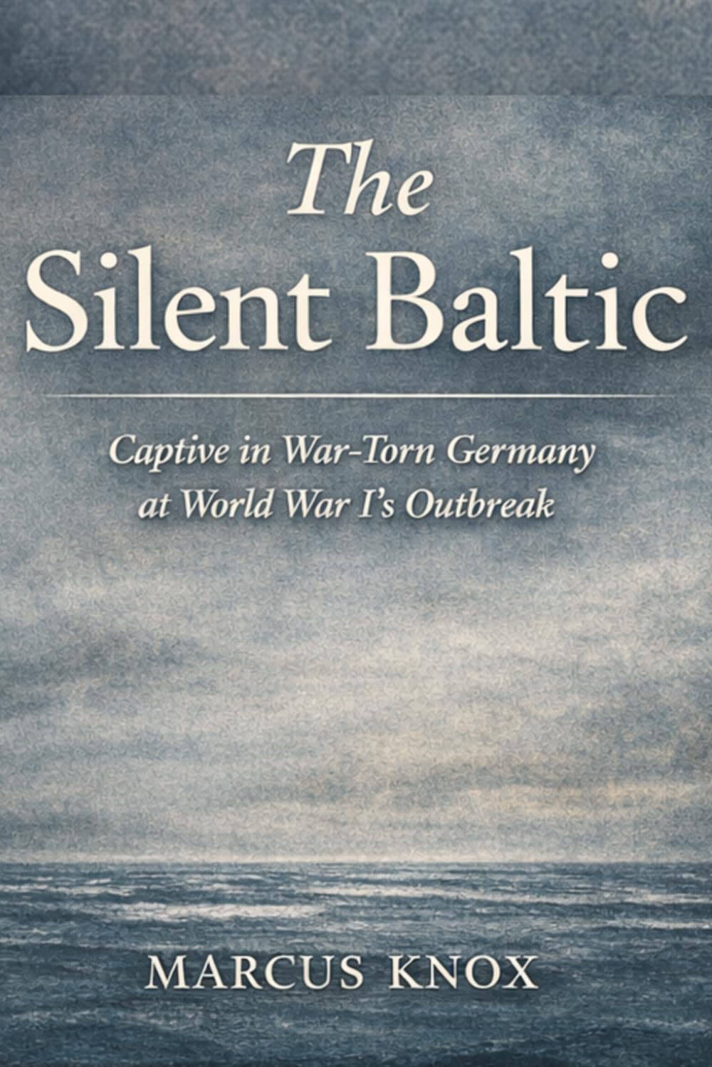 The Silent Baltic: Captive in War‑Torn Germany at World WarI’s Outbreak