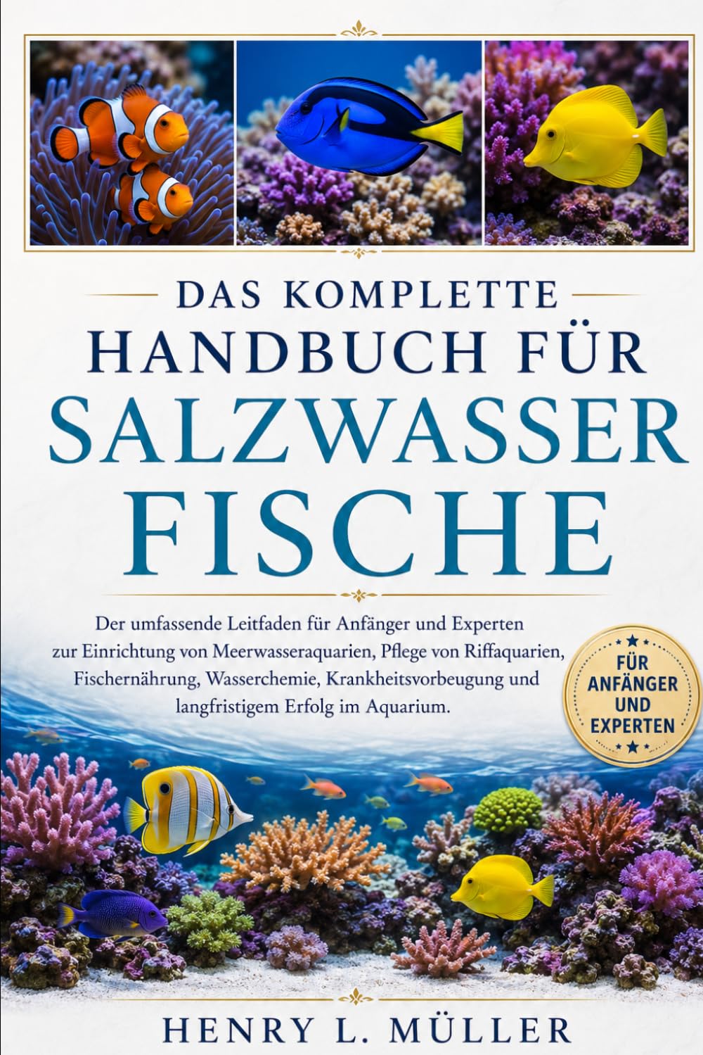 DAS KOMPLETTE HANDBUCH FÜR SALZWASSERFISCHE: Der umfassende Leitfaden für Anfänger und Experten zur Einrichtung von Meerwasseraquarien, Pflege von ... und langfristigem Erfolg im Aquarium.