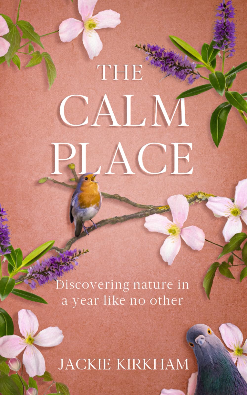The Calm Place: Discovering nature in a year like no other: Discovering nature in a year like no other: Discovering Nature in a Year Like No Other