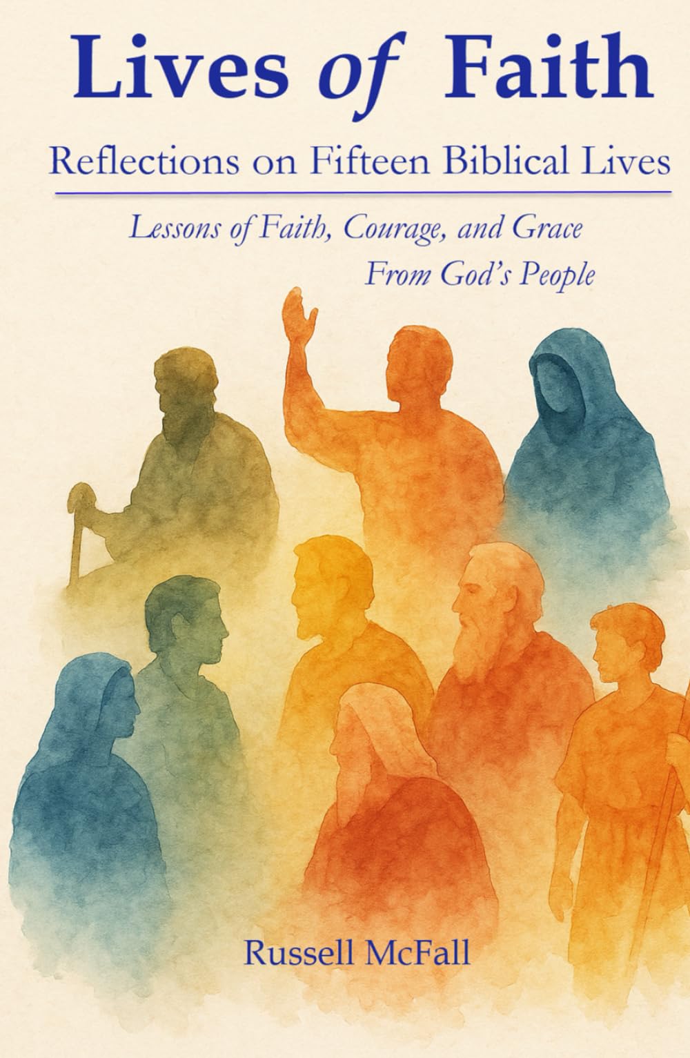 Lives of Faith: Reflections on Fifteen Biblical Lives: Lessons of Faith, Courage, and Grace From God’s People