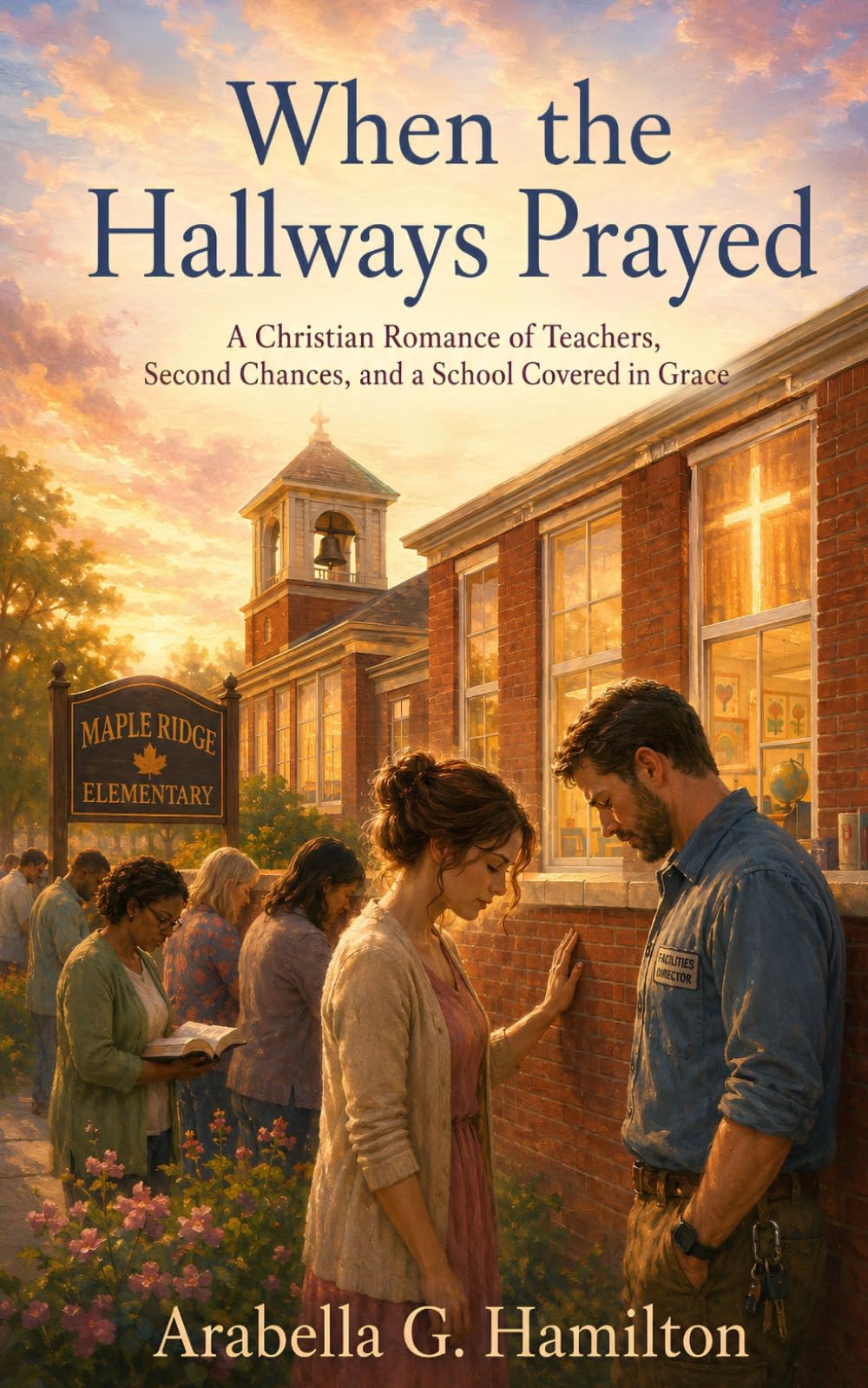 When the Hallways Prayed: A Christian Romance of Teachers, Second Chances, and a School Covered in Grace