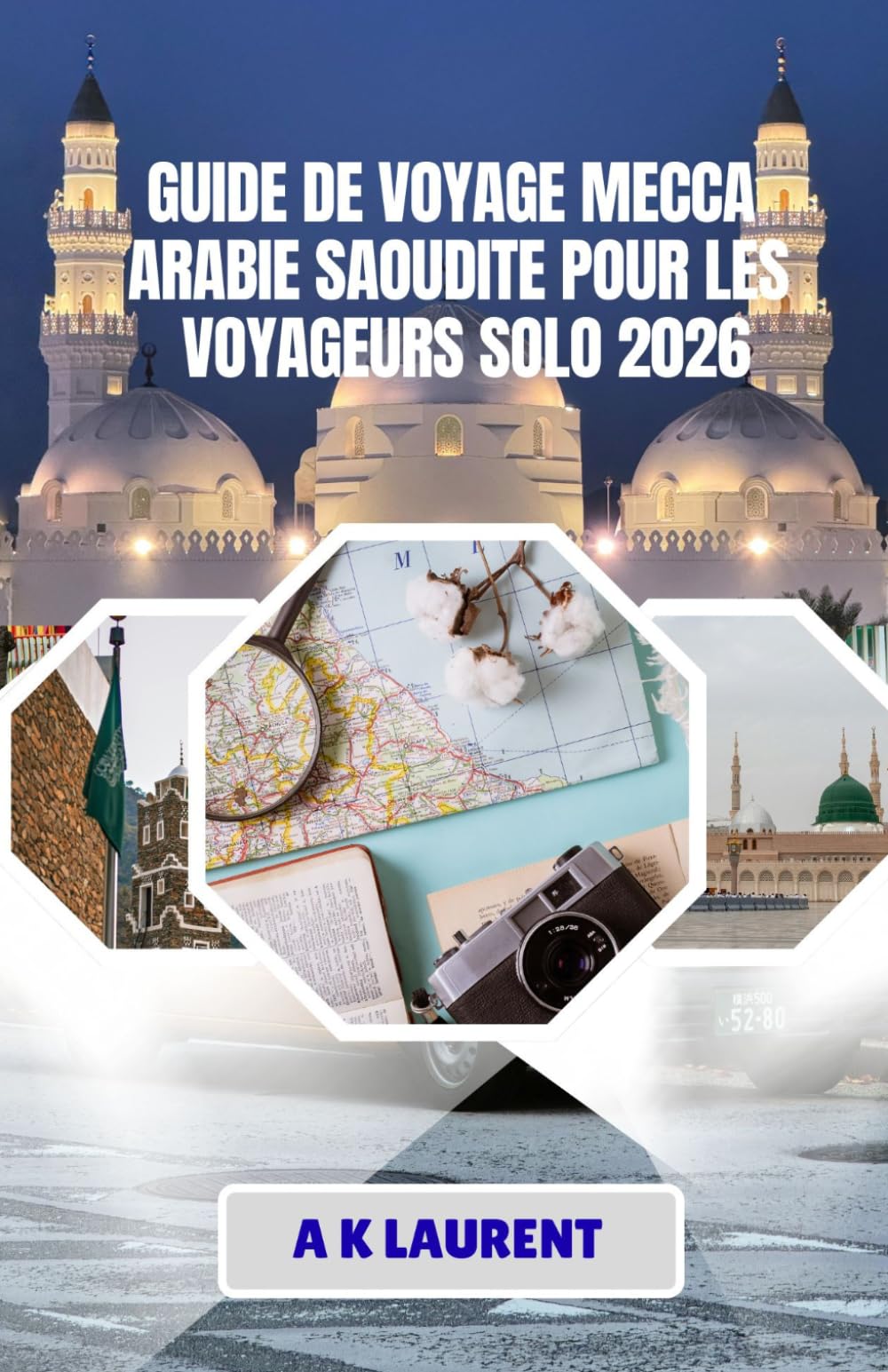 GUIDE DE VOYAGE MECCA ARABIE SAOUDITE POUR LES VOYAGEURS SOLO 2026: Un compagnon simple pour votre voyage à La Mecque