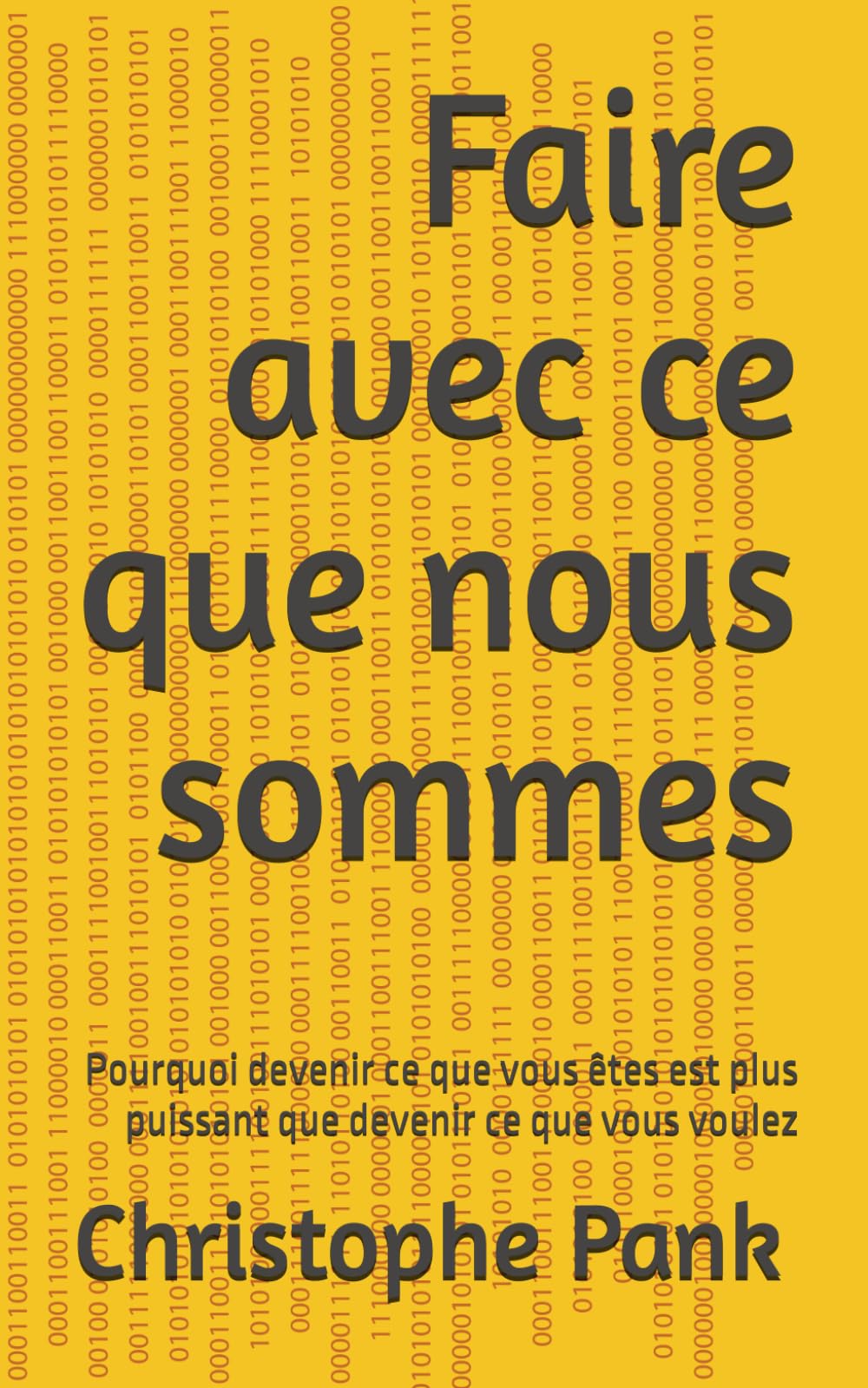 Faire avec ce que nous sommes: Pourquoi devenir ce que vous êtes est plus puissant que devenir ce que vous voulez