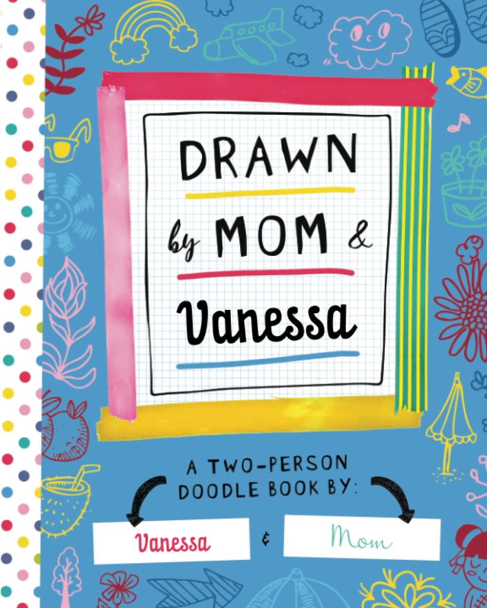 Drawn by Mom & Vanessa: A Two-Person Doodle Book by Vanessa and Mom (Personalized Children’s Book with Vanessa’s Name for Birthday and Christmas Gift)
