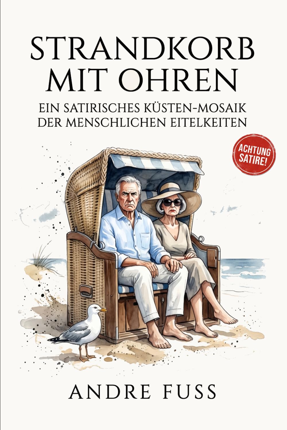 Ein Strandkorb mit Ohren: Ein satirisches Küsten-Mosaik der menschlichen Eitelkeiten (Alltag des blutigen Wahnsinns - Satirische Protokolle)