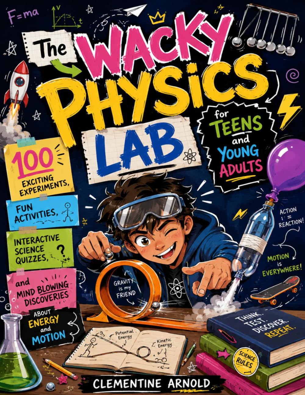 The Wacky Physics Lab for Teens and Young Adults: 100 Exciting Experiments, Fun Activities, Interactive Science Quizzes, and Mind Blowing Discoveries ... and Motion (The Adventurous Wacky Lab Series)