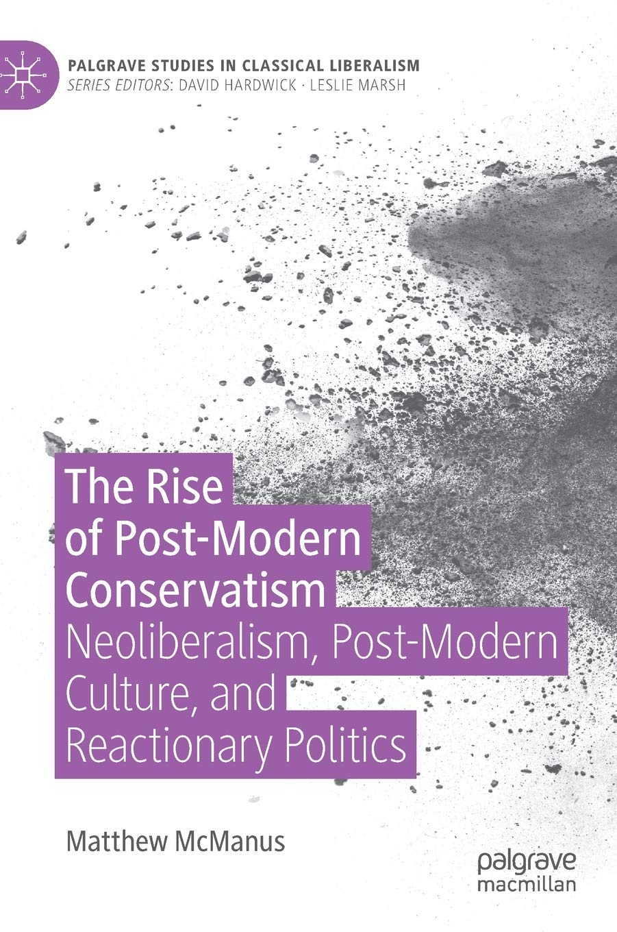 The Rise of Post-Modern Conservatism: Neoliberalism, Post-Modern Culture, and Reactionary Politics (Palgrave Studies in Classical Liberalism)      1st ed. 2020 Edition