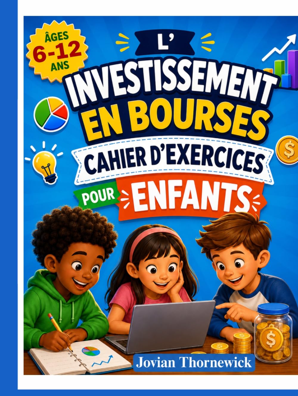 L'INVESTISSEMENT EN BOURSES CAHIER D'EXERCICES POUR ENFANTS: Activités ludiques pour apprendre à gérer son argent, à épargner et à investir