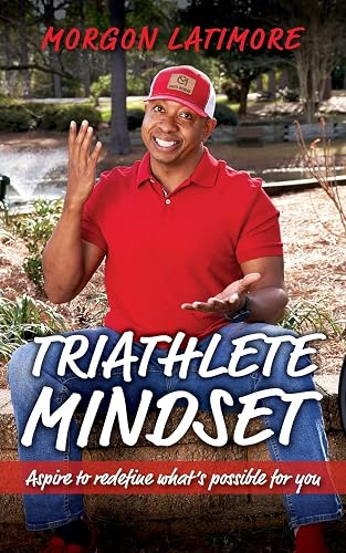 Triathlete Mindset: Aspire to Redefine What's Possible for You