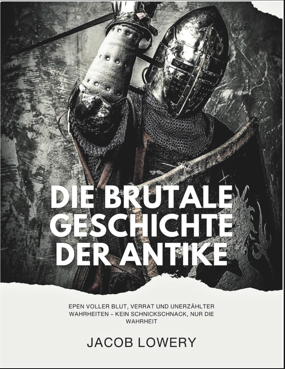 Die brutale Geschichte der Antike:: Epen von Blut, Verrat und unerzählten Wahrheiten – kein Schnickschnack, nur die Wahrheit