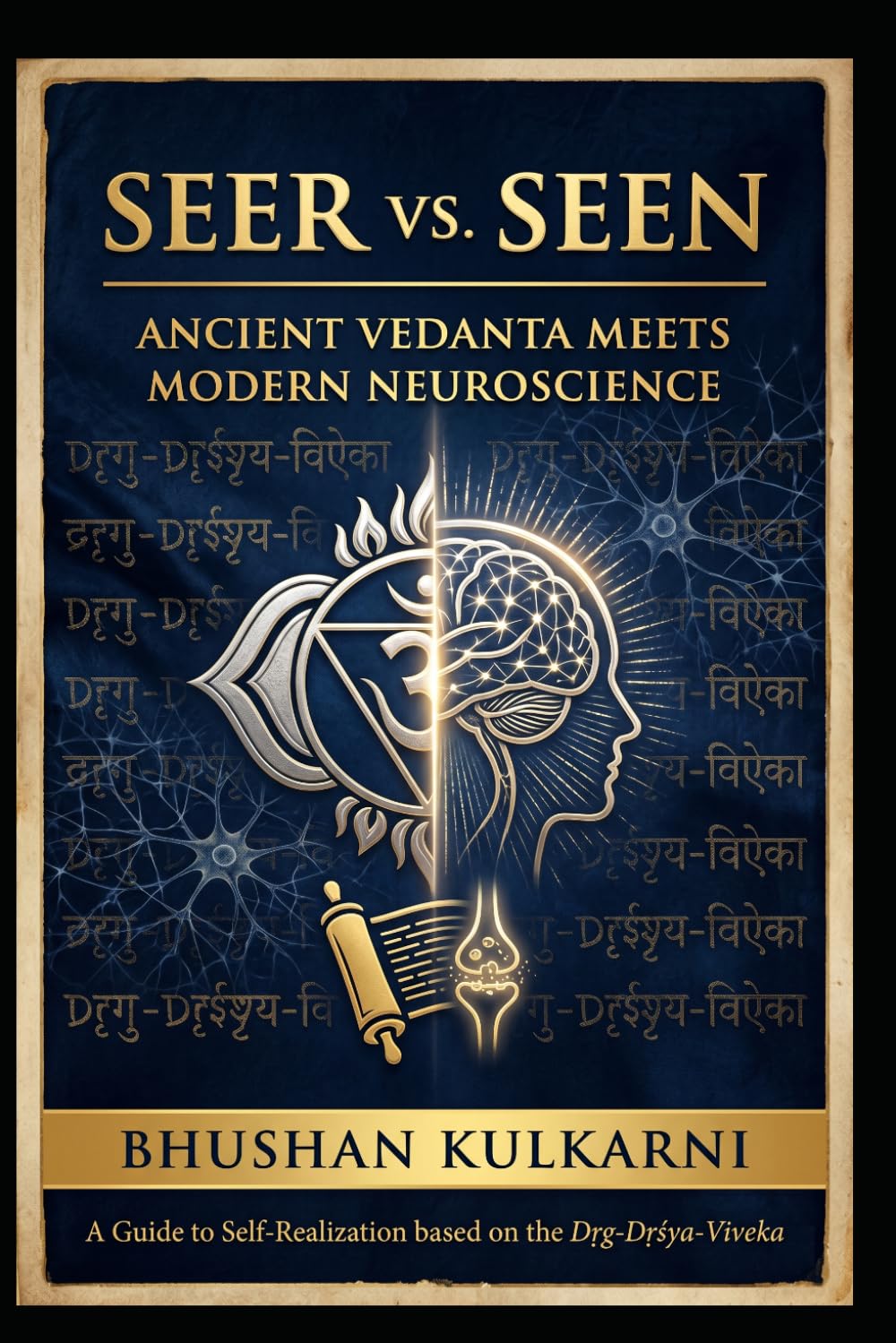 Seer vs. Seen: Ancient Vedanta Meets Modern Neuroscience (Vedas, Upanishads, Gita and Yoga - Timeless Wisdom Series)