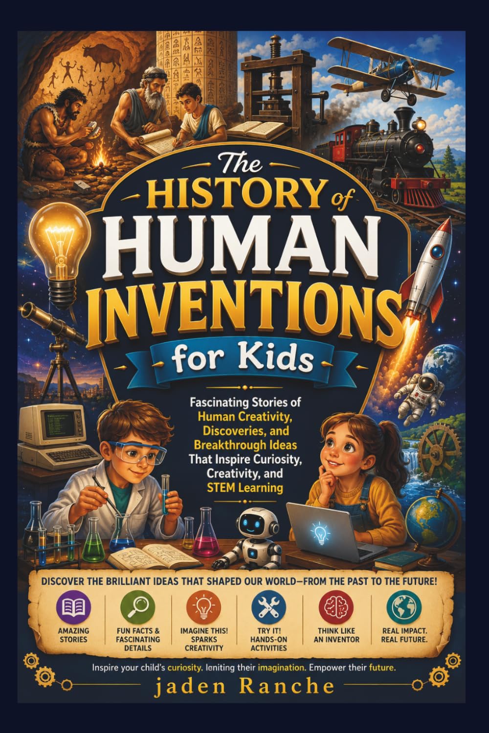 The History of Human Inventions for Kids: Fascinating Stories of Human Creativity, Discoveries, and Breakthrough Ideas That Inspire Curiosity, Creativity, and STEM Learning