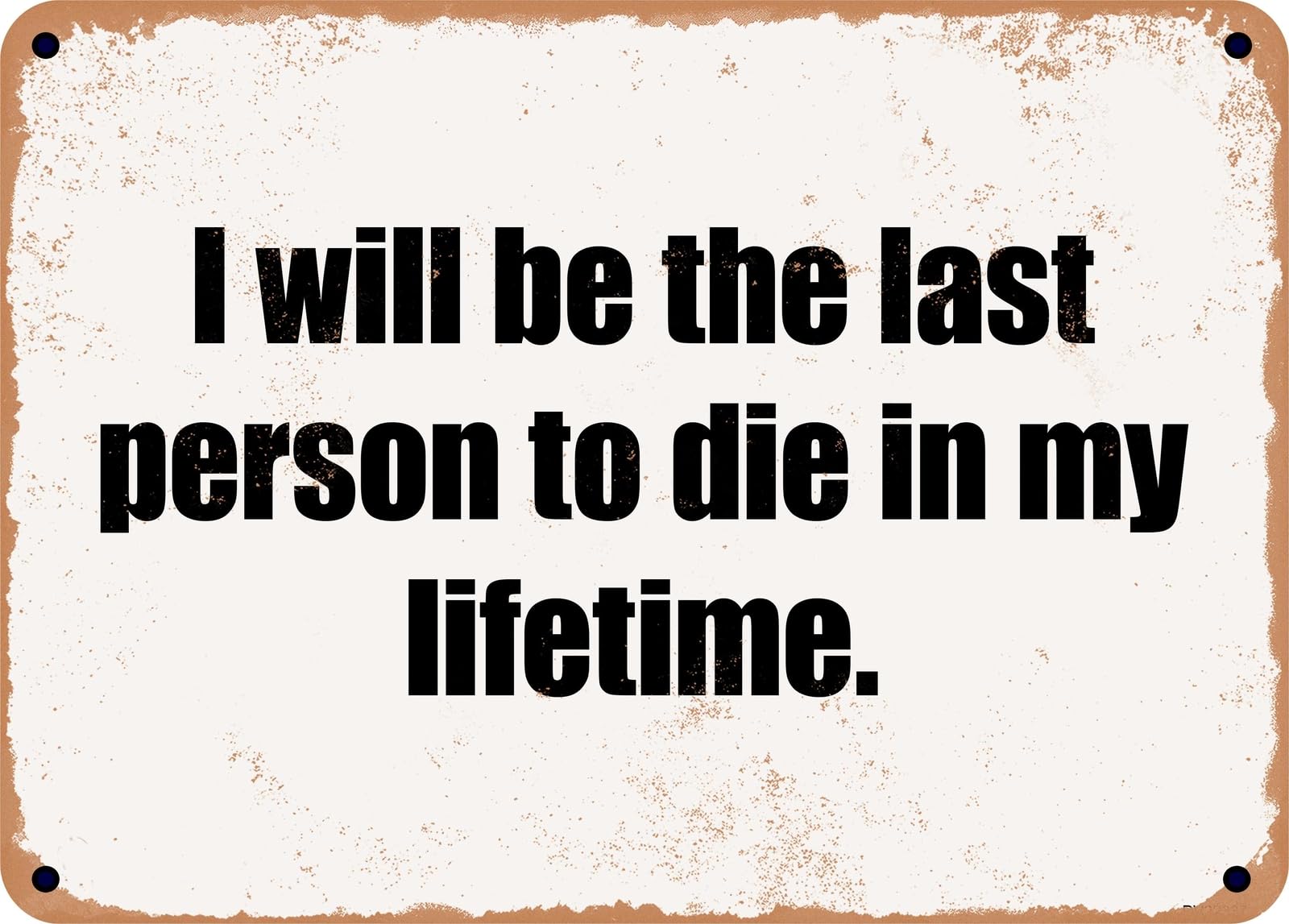 Miaomansenstore Metal Sign - I Will Be The Last Person To Die In My Lifetime Home Decor