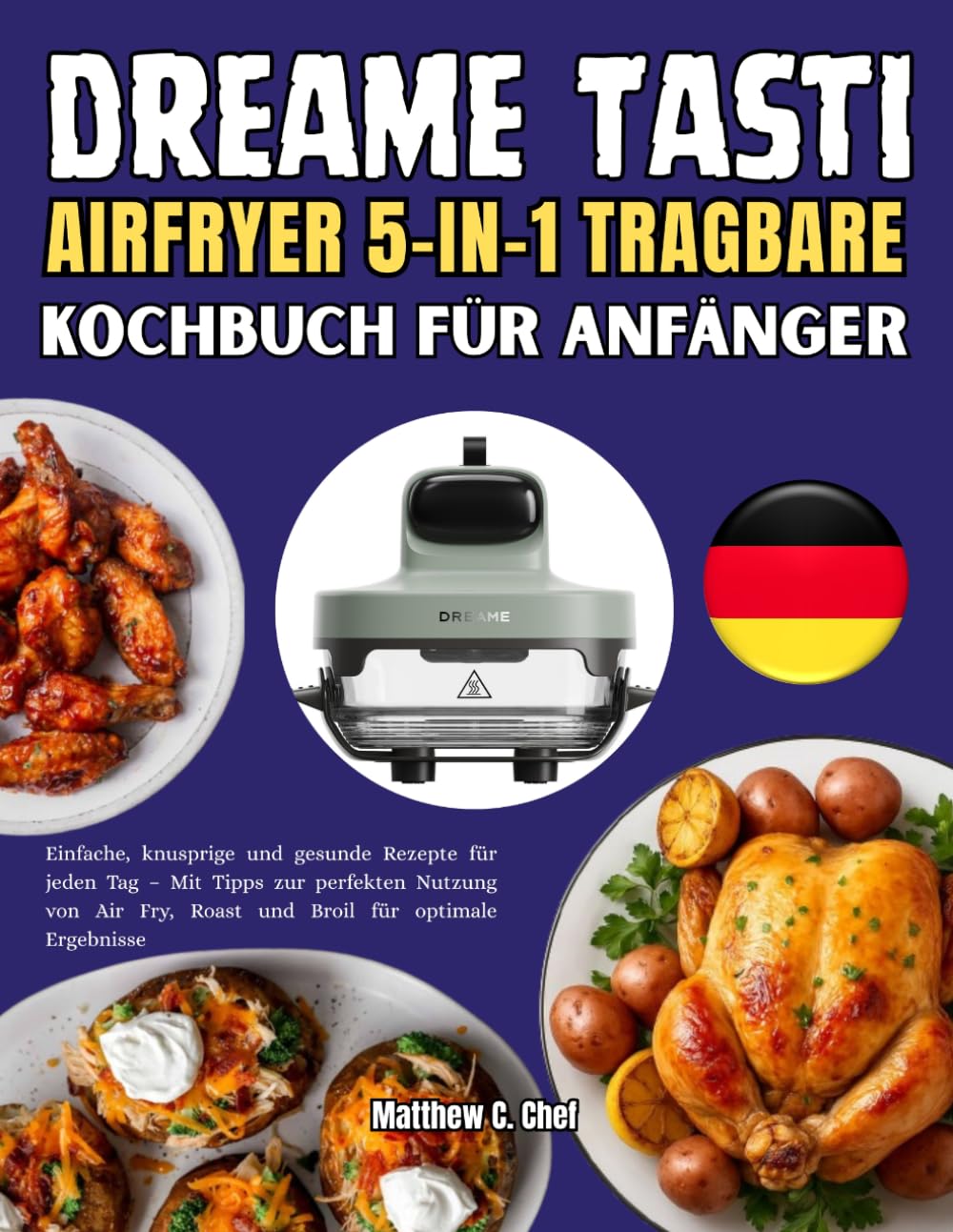 DREAME TASTI AIRFRYER 5-IN-1 TRAGBARE KOCHBUCH FÜR ANFÄNGER: Einfache, knusprige und gesunde Rezepte für jeden Tag – Mit Tipps zur perfekten Nutzung ... Fry, Roast und Broil für optimale Ergebnisse