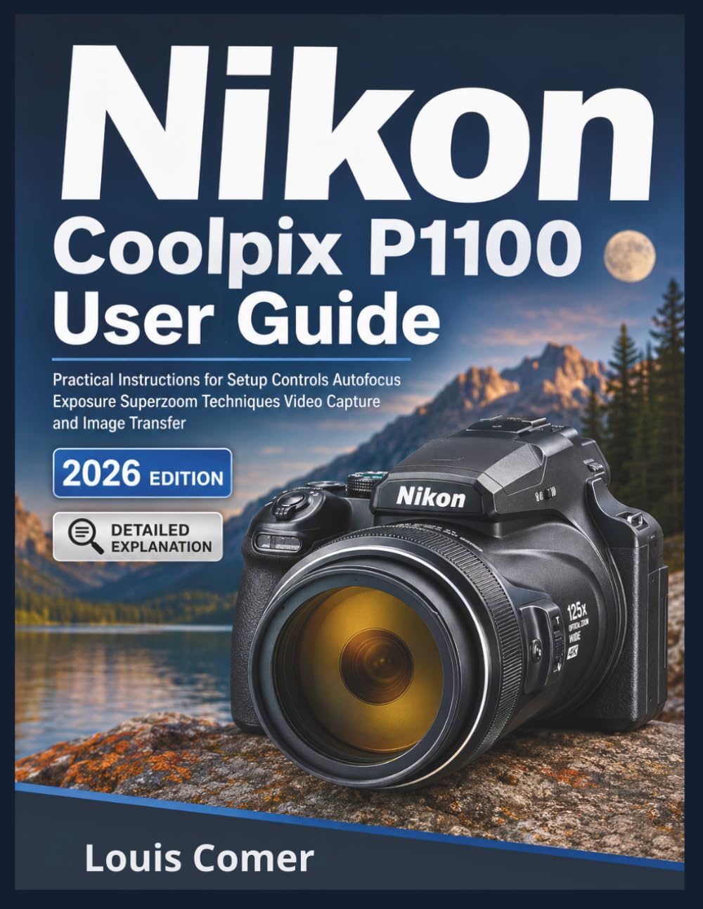 Nikon Coolpix P1100 User Guide: Practical Instructions for Setup Controls Autofocus Exposure Superzoom Techniques Video Capture and Image Transfer