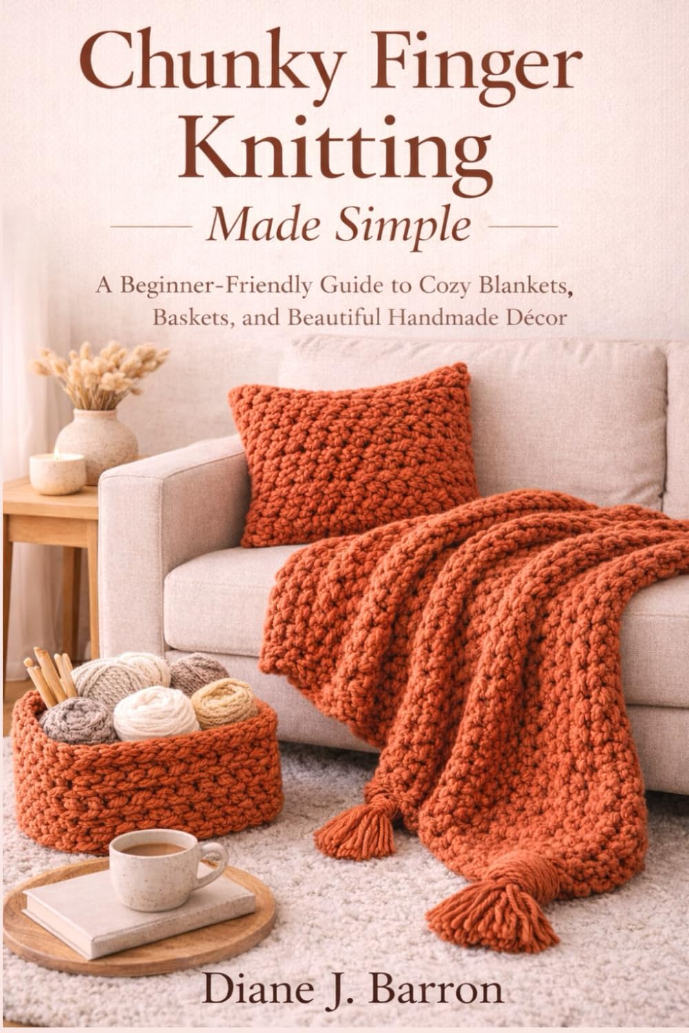 Chunky Finger Knitting Made Simple: A Beginner-Friendly Guide to Cozy Blankets, Baskets, and Beautiful Handmade Décor
