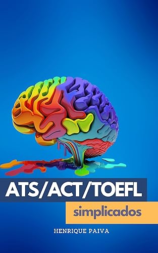 ATS / ACT / TOEFL Simplificados: “Descomplicando os Desafios dos Principais Testes Internacionais: Guia Completo para Bolsa de estudos nas Universidades ... da Principais Provas Enem, Ats, Act, Toefl)