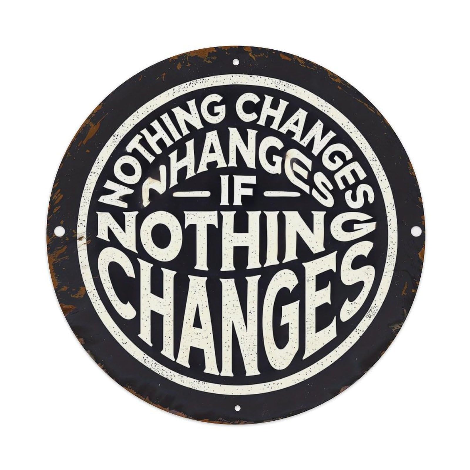 Nothing Changes If Nothing Changes Vintage Round Tin Sign Retro Metal Wall Decor Metal Poster, Home Bar Garage Cafe Wall Art Decoration 8x8Inches