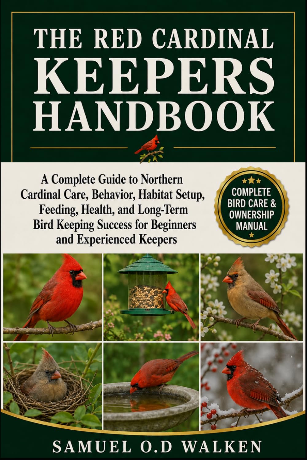THE RED CARDINAL KEEPERS HANDBOOK: A Complete Guide to Northern Cardinal Care, Behavior, Habitat Setup, Feeding, Health, and Long-Term Bird Keeping Success for Beginners and Experienced Keepers