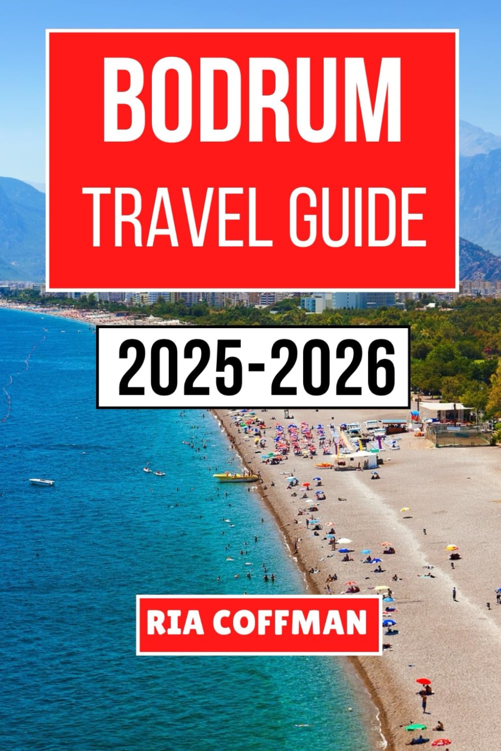 BODRUM TRAVEL GUIDE 2025-2026: Discover the Vibrant Coastal Charms, Timeless Heritage, and Unforgettable Experiences of Turkey’s Aegean Riviera