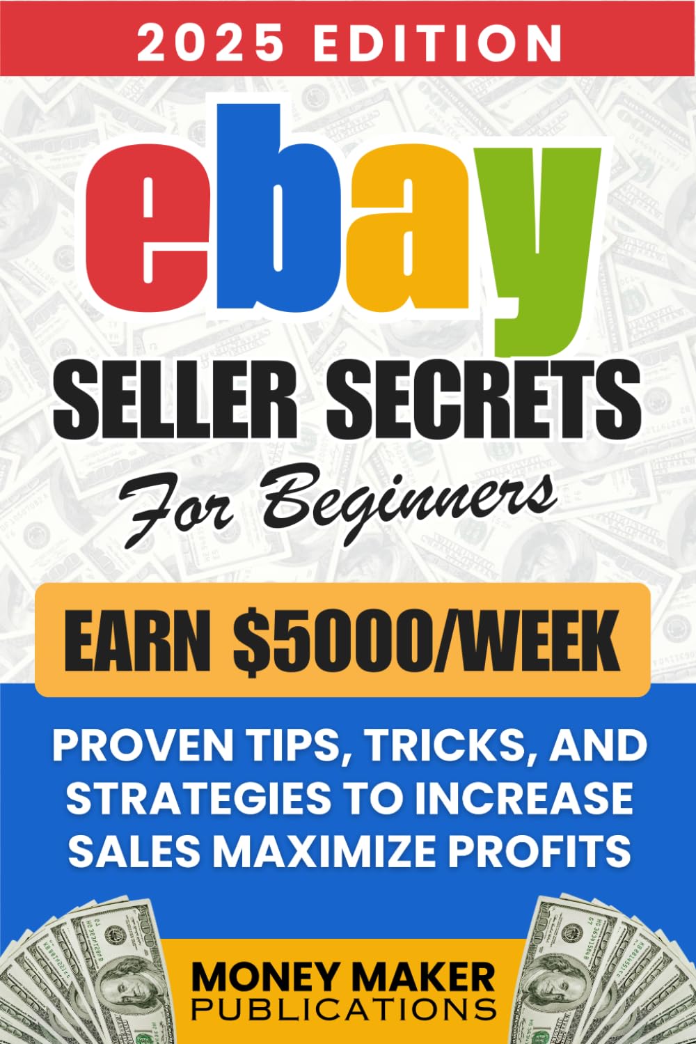Earn $5000/Week – eBay Seller Secrets for Beginners: Proven Tips, Tricks, and Strategies to Increase Sales, Maximize Profits, and Build a Successful eBay Business from Scratch
