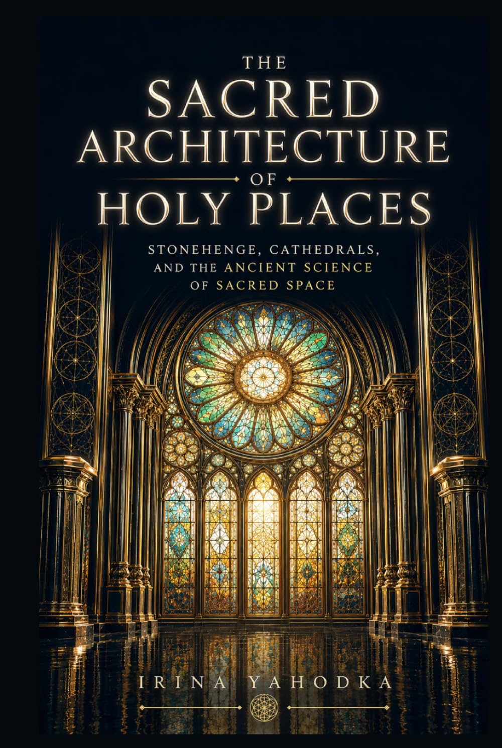 Sacred Architecture of Holy Places: Stonehenge, Cathedrals, and the Ancient Science of Sacred Space (The Sacred Form)
