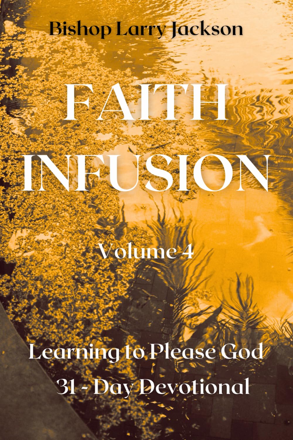 Faith Infusion Volume 4: Learning to Please God! 31 day devotional