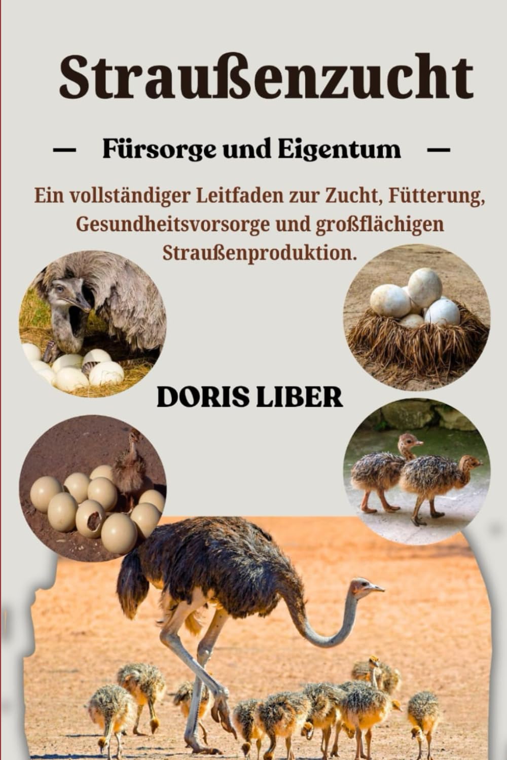 STRAUßENZUCHT: Ein vollständiger Leitfaden zur Zucht, Fütterung, Gesundheitsvorsorge und großflächigen Straußenproduktion.