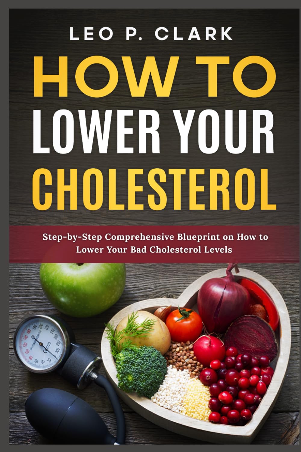 How to Lower Your Cholesterol: Step-by-Step Comprehensive Blueprint on How to Lower Your Bad Cholesterol Levels