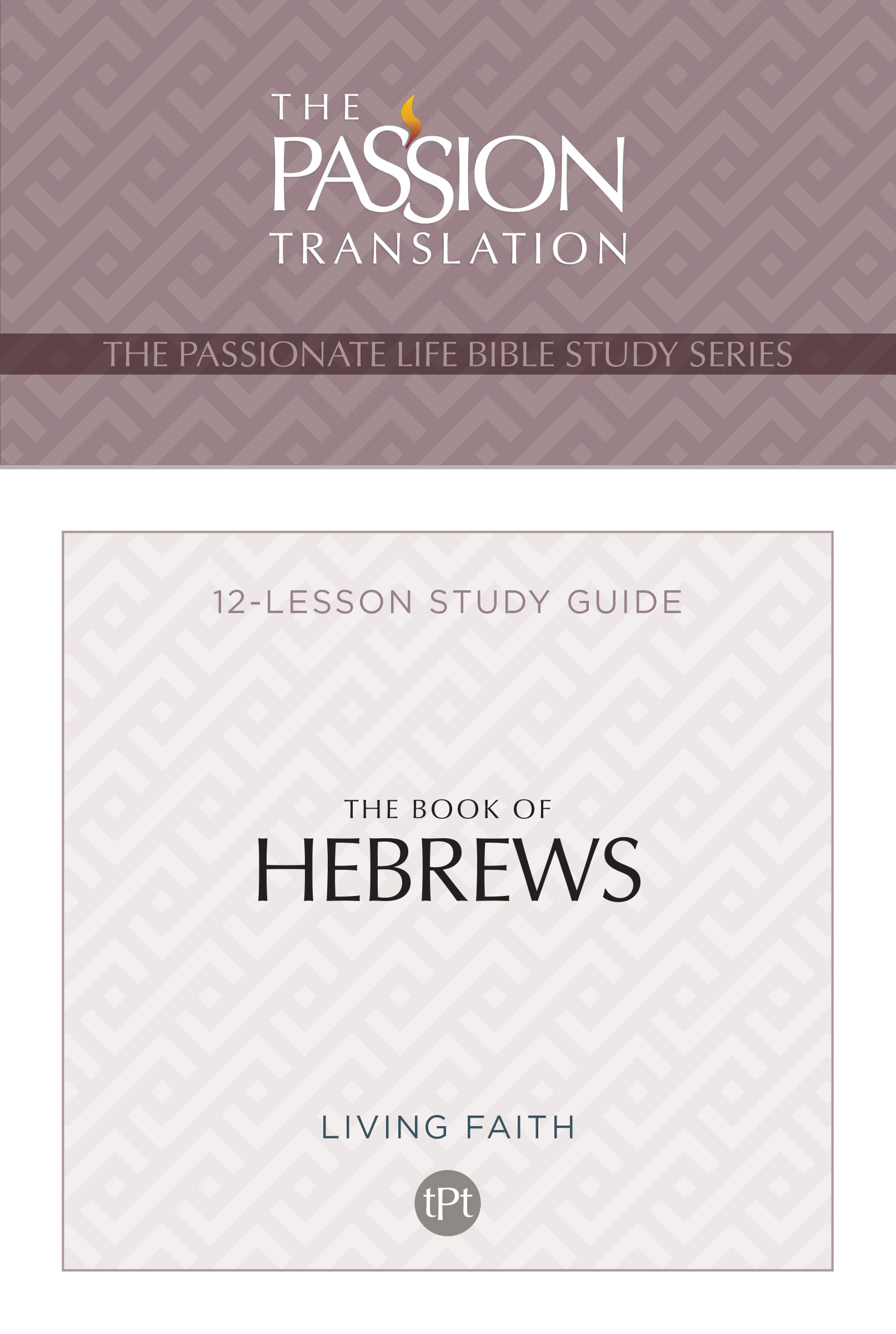 TPT The Book of Hebrews: 12-Lesson Study Guide (The Passionate Life Bible Study Series)