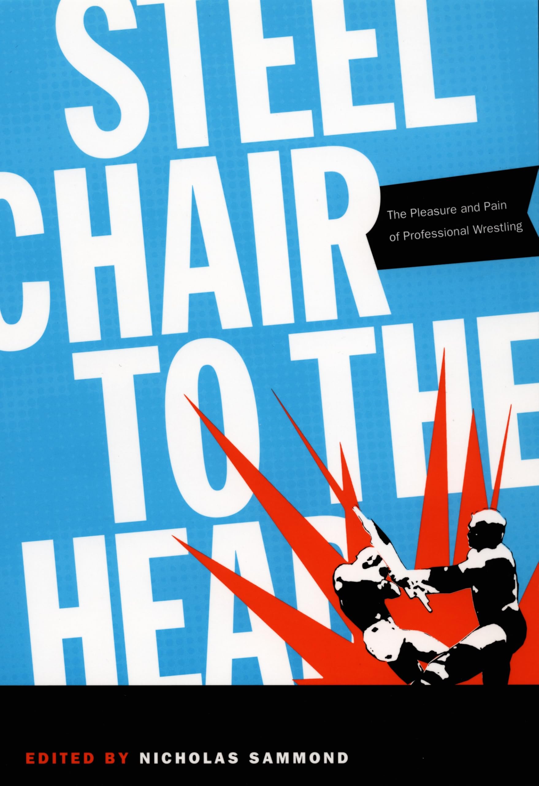 Steel Chair to the Head: The Pleasure and Pain of Professional Wrestling