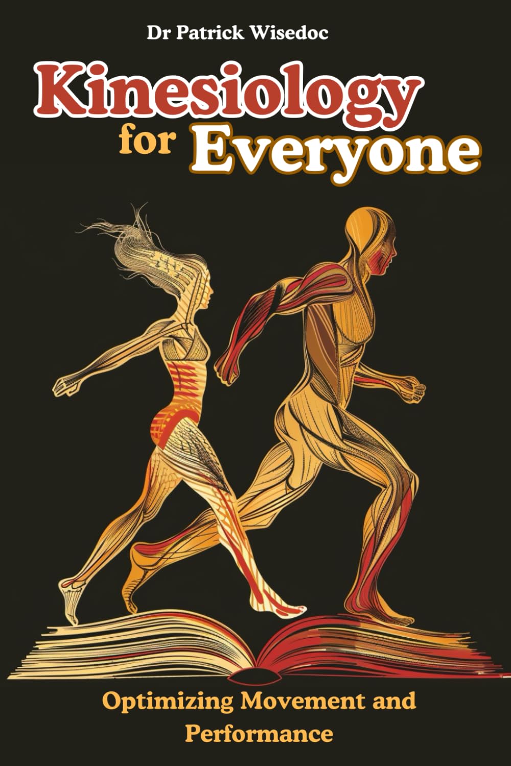Kinesiology for Everyone: The Science of Optimizing Movement and Performance: How Kinesiology Can Help You Move Better, Feel Better, and Achieve More