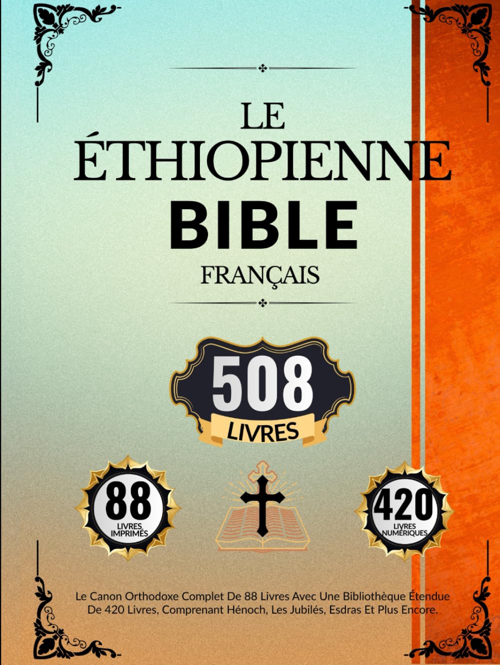 Bible Éthiopienne En Français (508 Livres): Le Canon Orthodoxe Complet De 88 Livres Avec Une Bibliothèque Étendue De 420 Livres, Comprenant Hénoch, Les Jubilés, Esdras Et Plus Encore